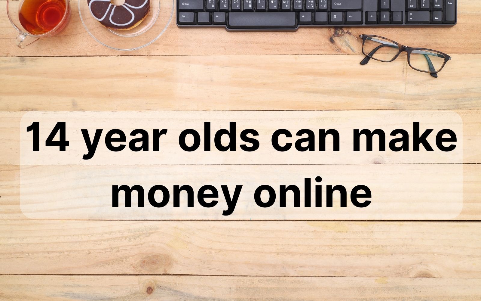20 Ways To Make Money Online As A 14 Year Old From Home In 2022